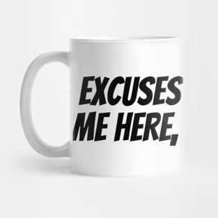 EXCUSES DIDN'T GET ME HERE, COFFEE DID. Mug